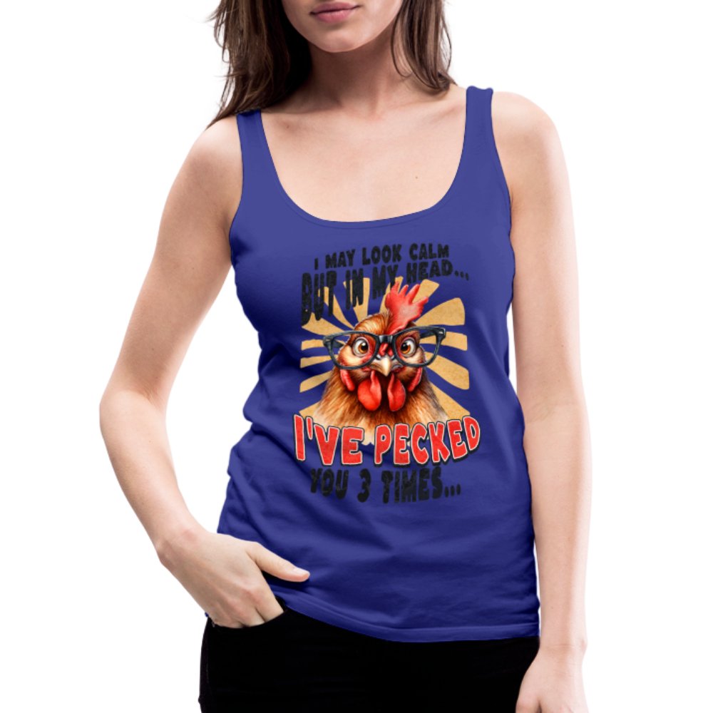 I May Look Calm But In My Head I've Pecked Your 3 Times Women’s Premium Tank Top (Crazy Chicken) - royal blue