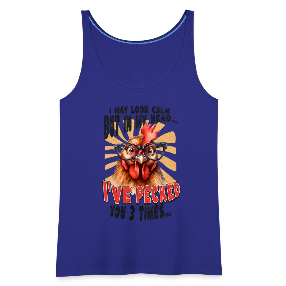 I May Look Calm But In My Head I've Pecked Your 3 Times Women’s Premium Tank Top (Crazy Chicken) - royal blue