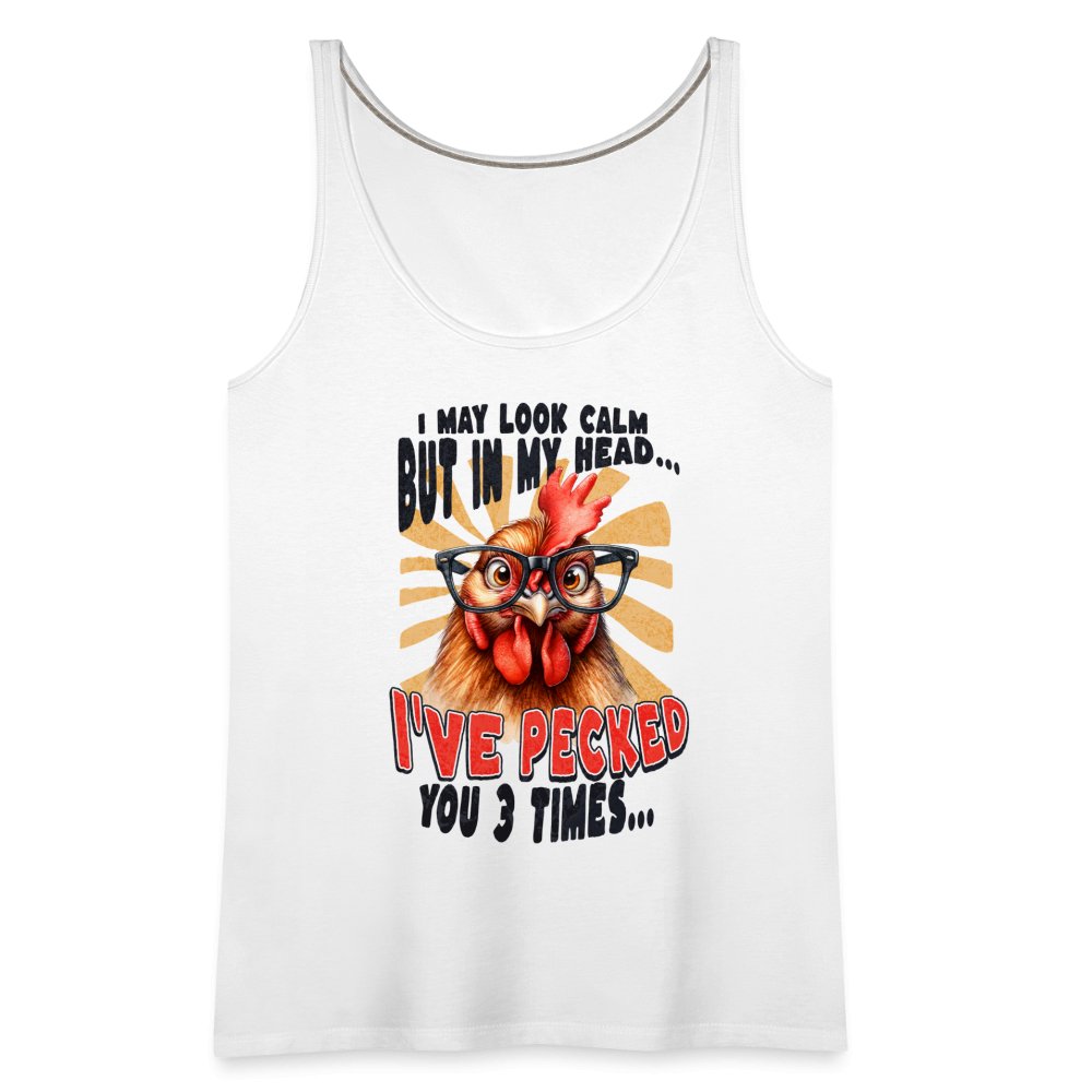 I May Look Calm But In My Head I've Pecked Your 3 Times Women’s Premium Tank Top (Crazy Chicken) - white