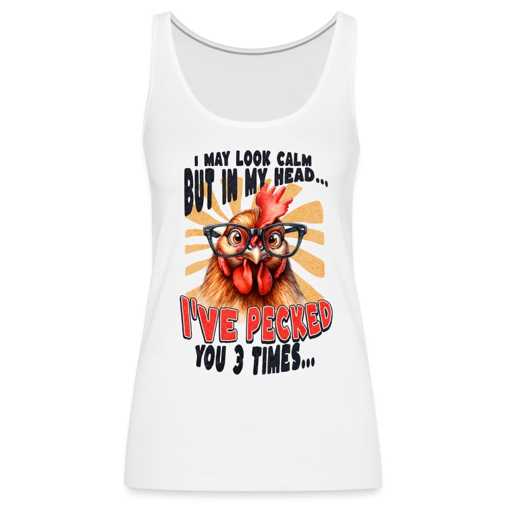 I May Look Calm But In My Head I've Pecked Your 3 Times Women’s Premium Tank Top (Crazy Chicken) - option1# - Women’s Premium Tank Top | Spreadshirt 917