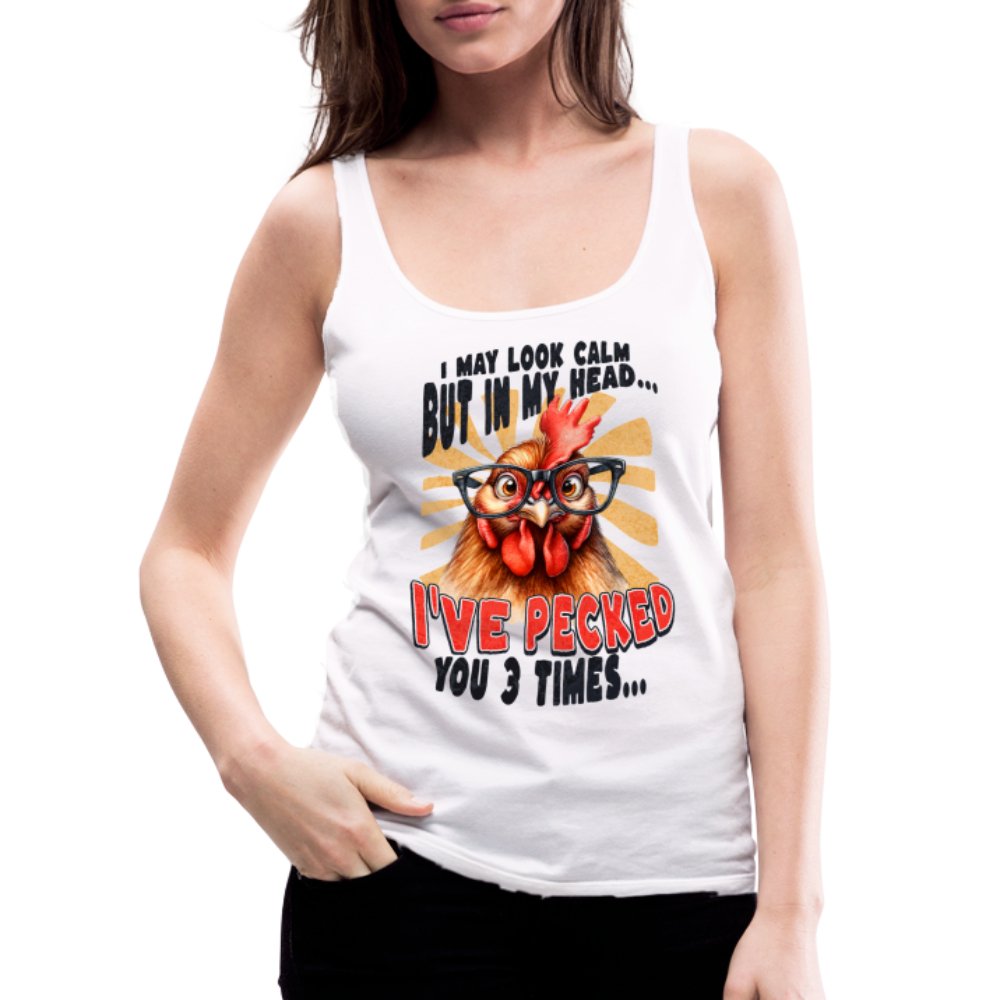 I May Look Calm But In My Head I've Pecked Your 3 Times Women’s Premium Tank Top (Crazy Chicken) - option1# - Women’s Premium Tank Top | Spreadshirt 917