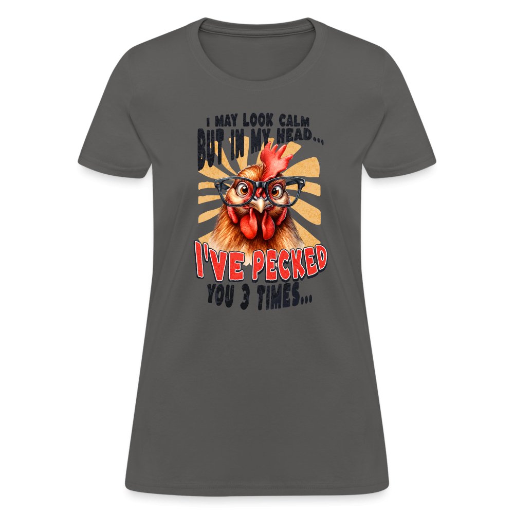 I May Look Calm But In My Head I've Pecked Your 3 Times Women's T-Shirt (Crazy Chicken) - charcoal