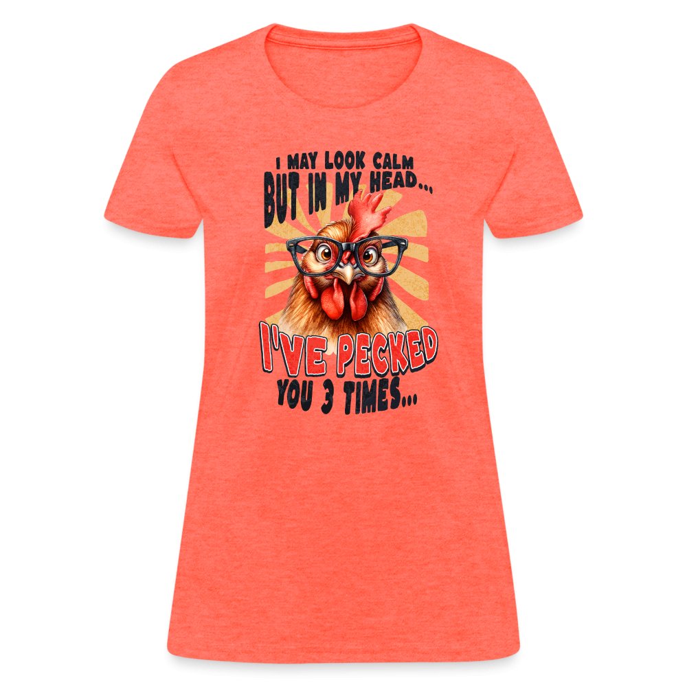 I May Look Calm But In My Head I've Pecked Your 3 Times Women's T-Shirt (Crazy Chicken) - heather coral