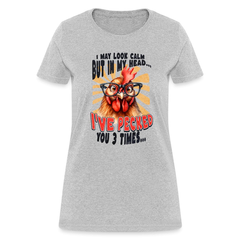 I May Look Calm But In My Head I've Pecked Your 3 Times Women's T-Shirt (Crazy Chicken) - heather gray