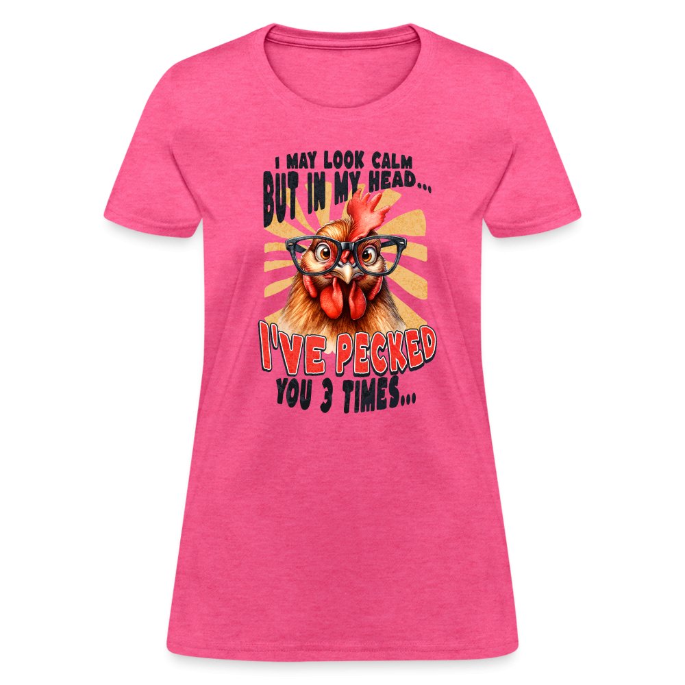 I May Look Calm But In My Head I've Pecked Your 3 Times Women's T-Shirt (Crazy Chicken) - heather pink