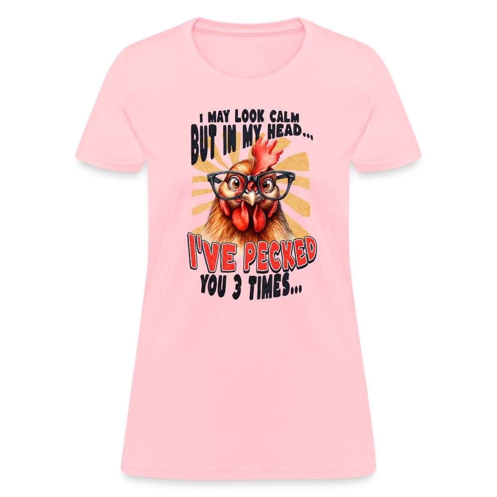 I May Look Calm But In My Head I've Pecked Your 3 Times Women's T-Shirt (Crazy Chicken) - pink