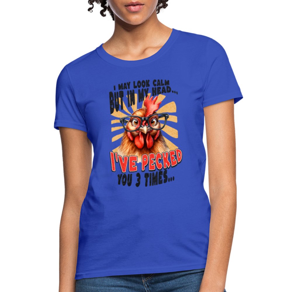 I May Look Calm But In My Head I've Pecked Your 3 Times Women's T-Shirt (Crazy Chicken) - royal blue