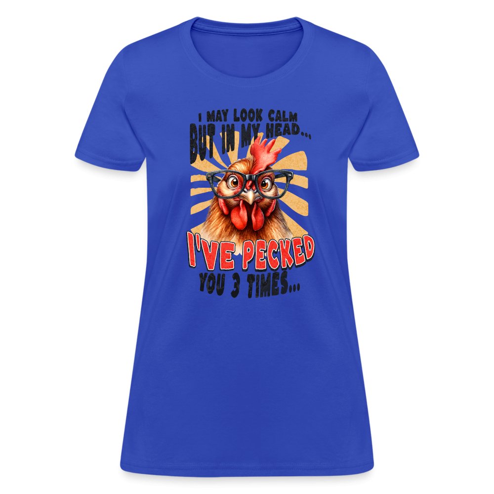 I May Look Calm But In My Head I've Pecked Your 3 Times Women's T-Shirt (Crazy Chicken) - royal blue