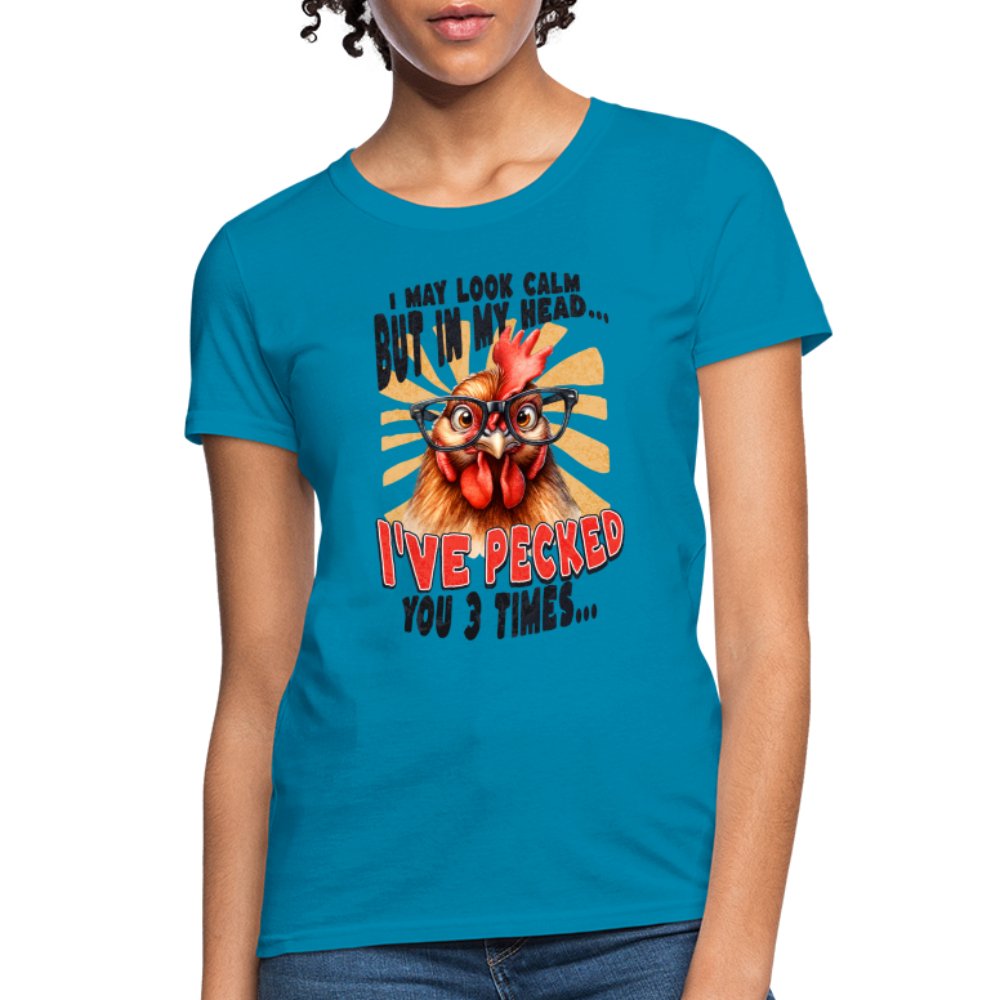 I May Look Calm But In My Head I've Pecked Your 3 Times Women's T-Shirt (Crazy Chicken) - turquoise