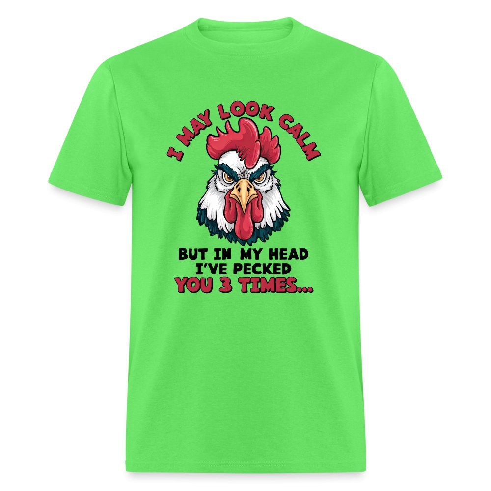 I May Look Calm, But I've Pecked You 3 Times (Funny Chicken) T-Shirt - kiwi