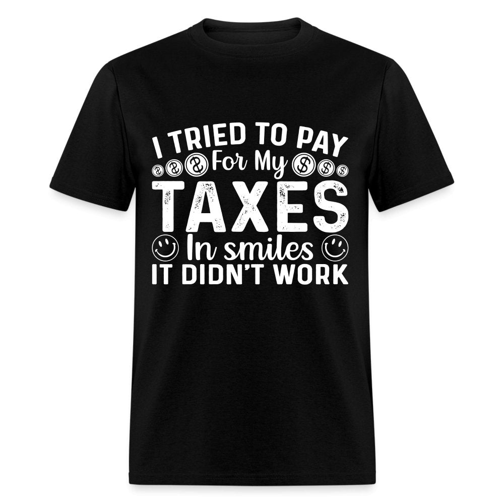 I Tried To Pay for my Taxes in Smiles - It Didn't Work T-Shirt - option1# - Unisex Classic T-Shirt | Fruit of the Loom 3930