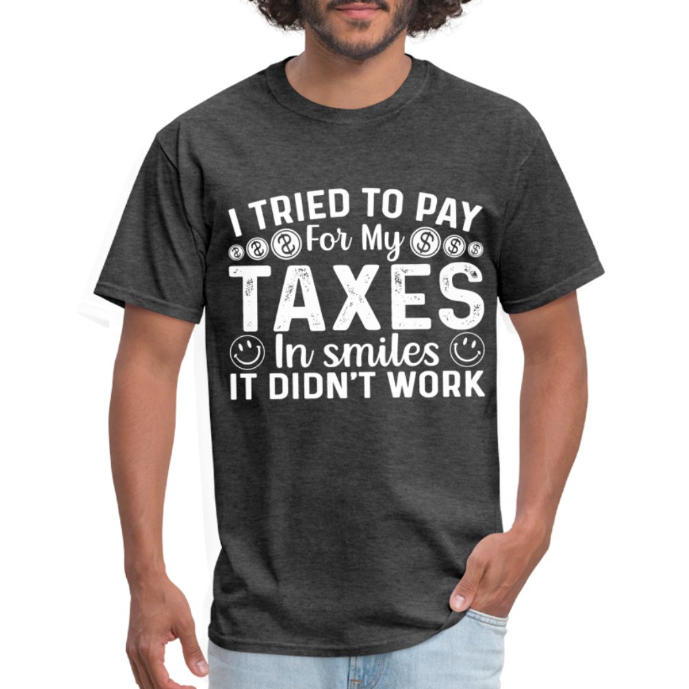 I Tried To Pay for my Taxes in Smiles - It Didn't Work T-Shirt - heather black