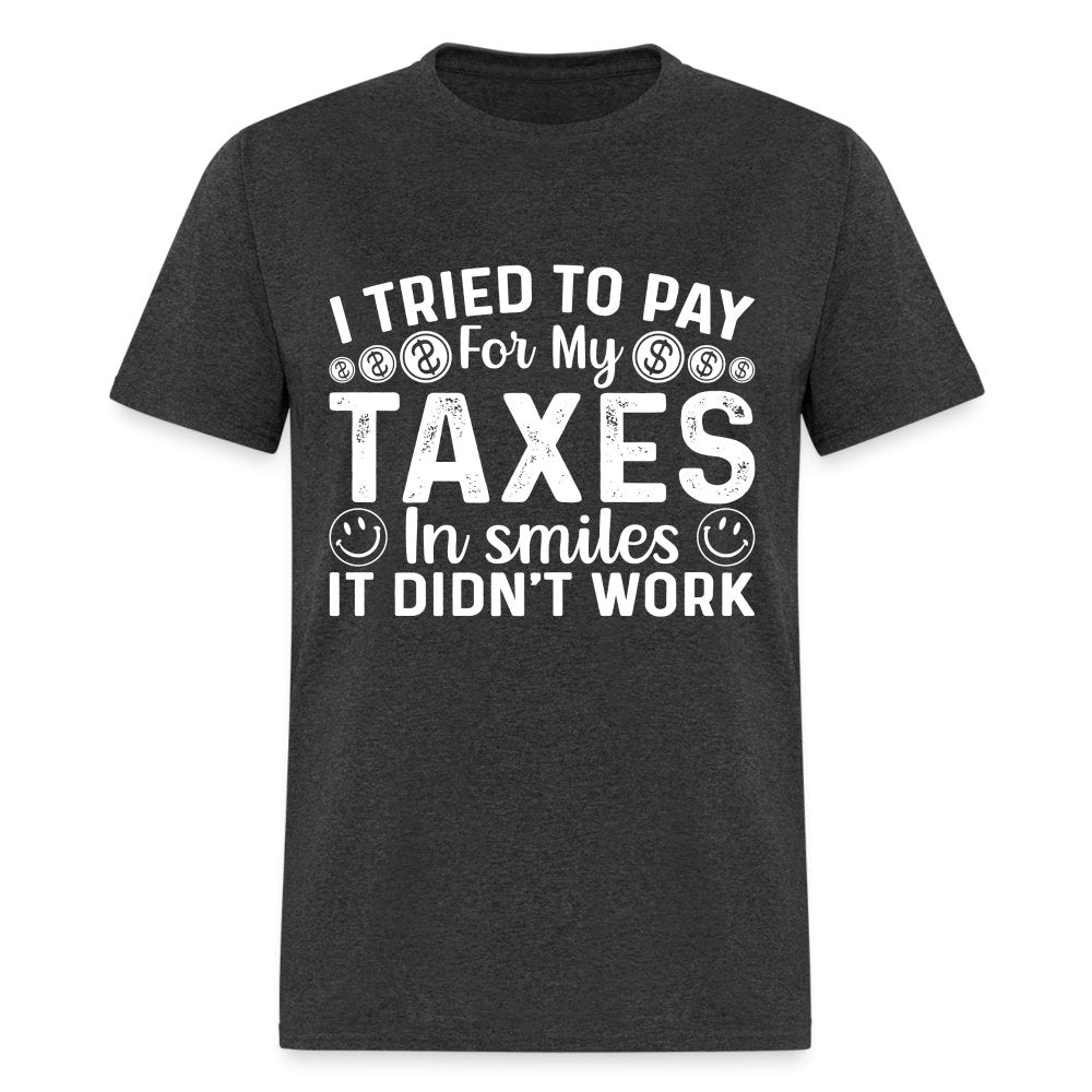 I Tried To Pay for my Taxes in Smiles - It Didn't Work T-Shirt - option1# - Unisex Classic T-Shirt | Fruit of the Loom 3930