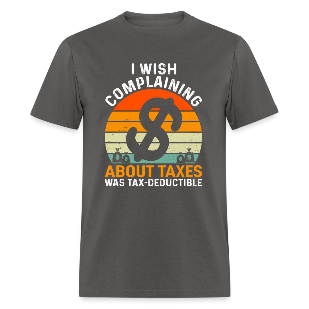 I Wish Complaining About Me Taxes Was Tax Deductible T-Shirt - brown