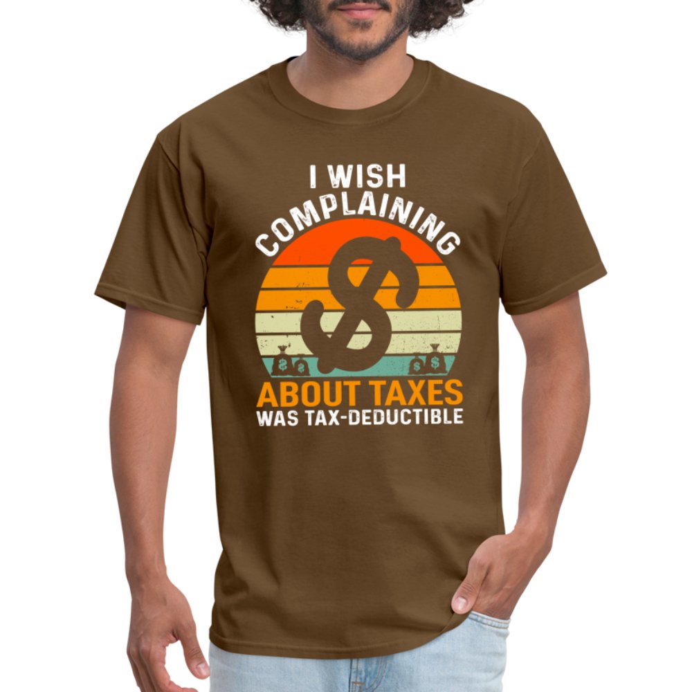 I Wish Complaining About Me Taxes Was Tax Deductible T-Shirt - brown