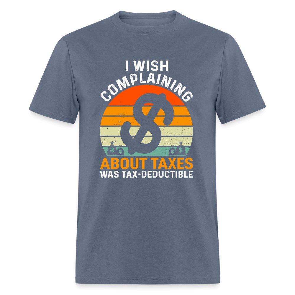 I Wish Complaining About Me Taxes Was Tax Deductible T-Shirt - charcoal