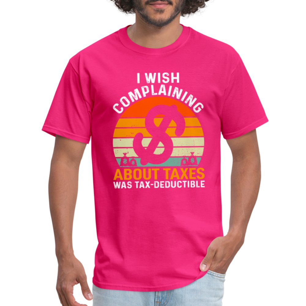 I Wish Complaining About Me Taxes Was Tax Deductible T-Shirt - fuchsia