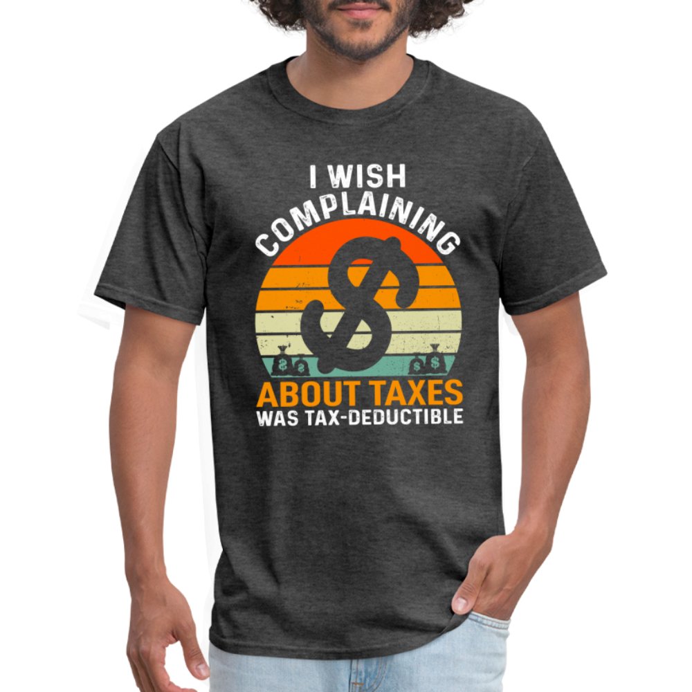 I Wish Complaining About Me Taxes Was Tax Deductible T-Shirt - option1# - Unisex Classic T-Shirt | Fruit of the Loom 3930