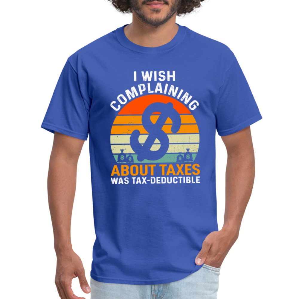 I Wish Complaining About Me Taxes Was Tax Deductible T-Shirt - royal blue