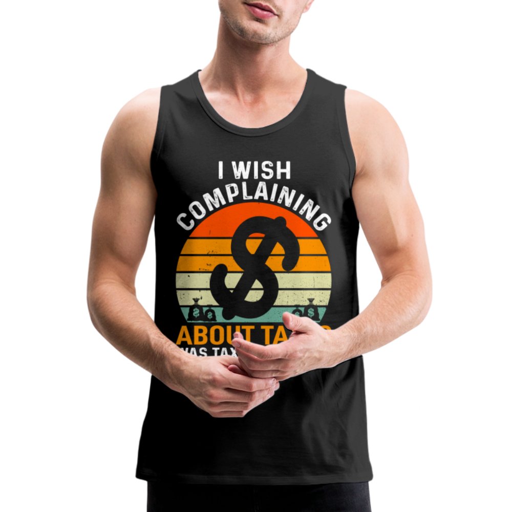 I Wish Complaining About Taxes Was Tax Deductible Men’s Premium Tank Top - option1# - Men’s Premium Tank | Spreadshirt 916