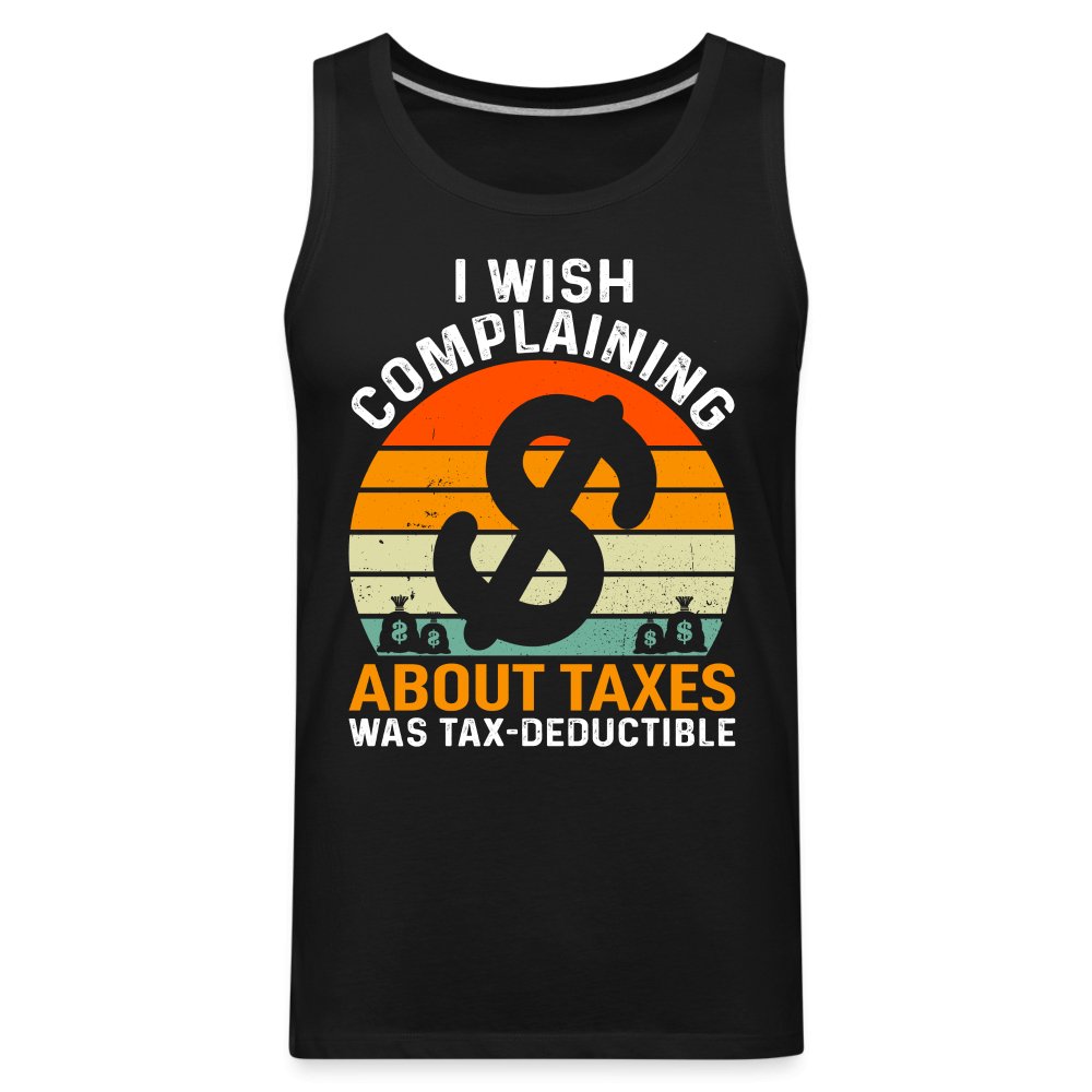 I Wish Complaining About Taxes Was Tax Deductible Men’s Premium Tank Top - option1# - Men’s Premium Tank | Spreadshirt 916