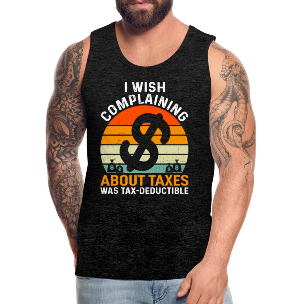 I Wish Complaining About Taxes Was Tax Deductible Men’s Premium Tank Top - option1# - Men’s Premium Tank | Spreadshirt 916