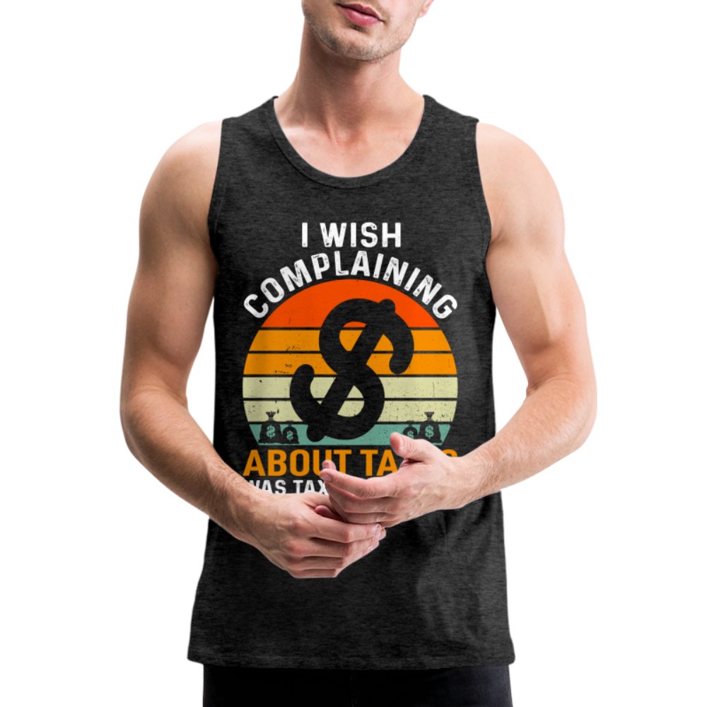 I Wish Complaining About Taxes Was Tax Deductible Men’s Premium Tank Top - option1# - Men’s Premium Tank | Spreadshirt 916