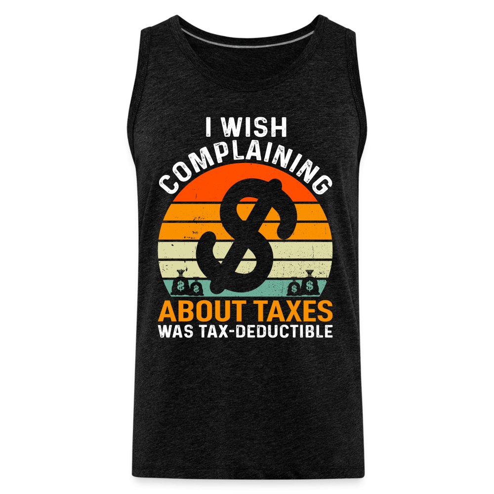 I Wish Complaining About Taxes Was Tax Deductible Men’s Premium Tank Top - option1# - Men’s Premium Tank | Spreadshirt 916