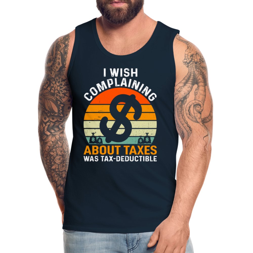 I Wish Complaining About Taxes Was Tax Deductible Men’s Premium Tank Top - deep navy