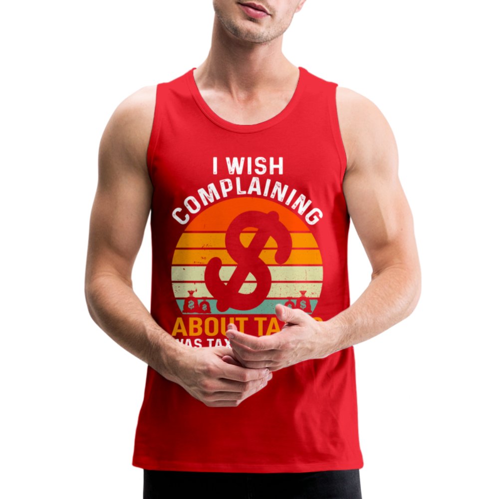 I Wish Complaining About Taxes Was Tax Deductible Men’s Premium Tank Top - option1# - Men’s Premium Tank | Spreadshirt 916