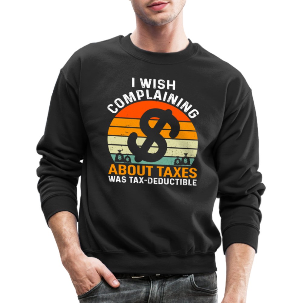 I Wish Complaining About Taxes Was Tax Deductible Sweatshirt - asphalt gray