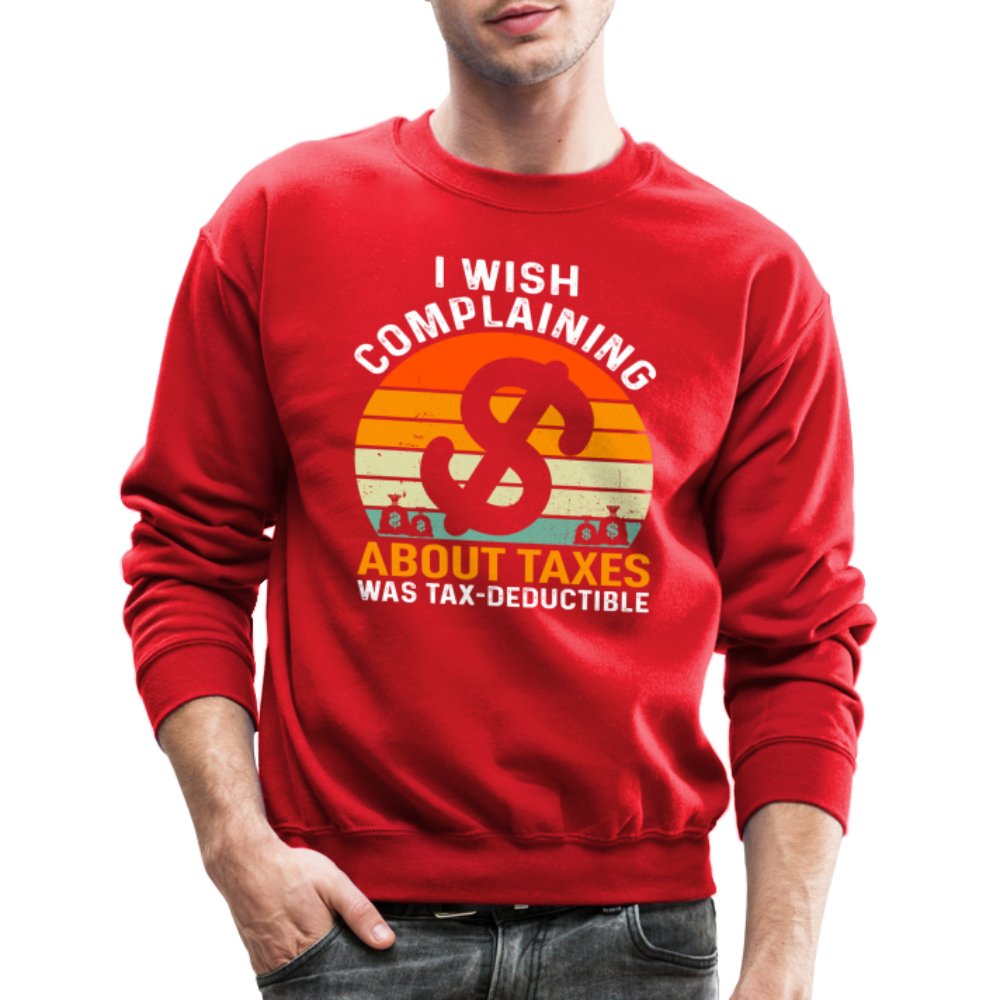 I Wish Complaining About Taxes Was Tax Deductible Sweatshirt - red