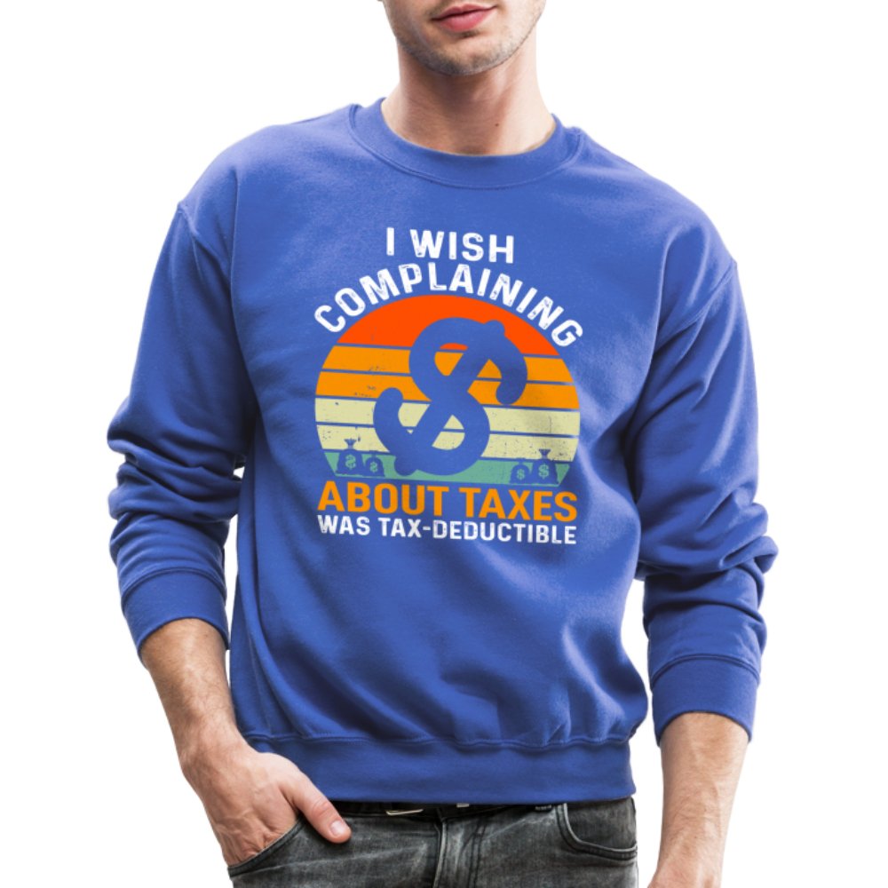 I Wish Complaining About Taxes Was Tax Deductible Sweatshirt - royal blue