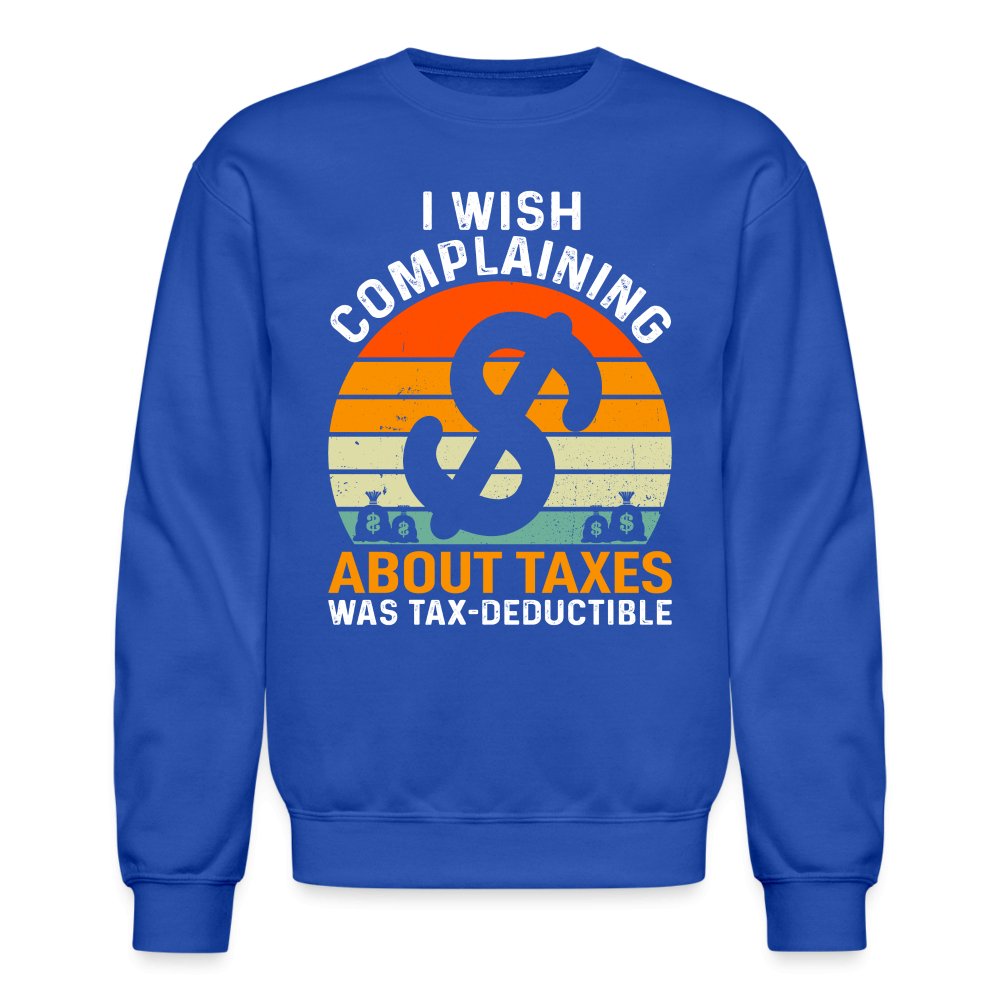 I Wish Complaining About Taxes Was Tax Deductible Sweatshirt - royal blue