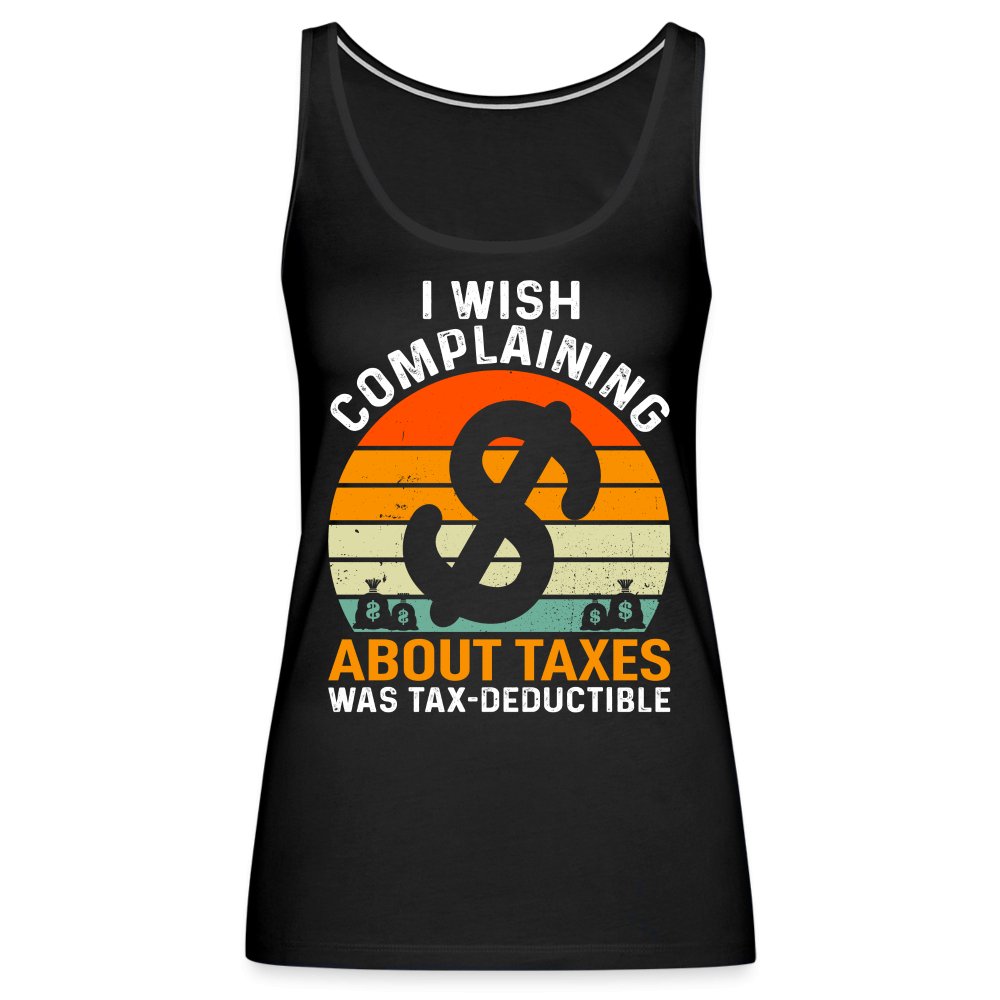 I Wish Complaining About Taxes Was Tax Deductible Women’s Premium Tank Top - black