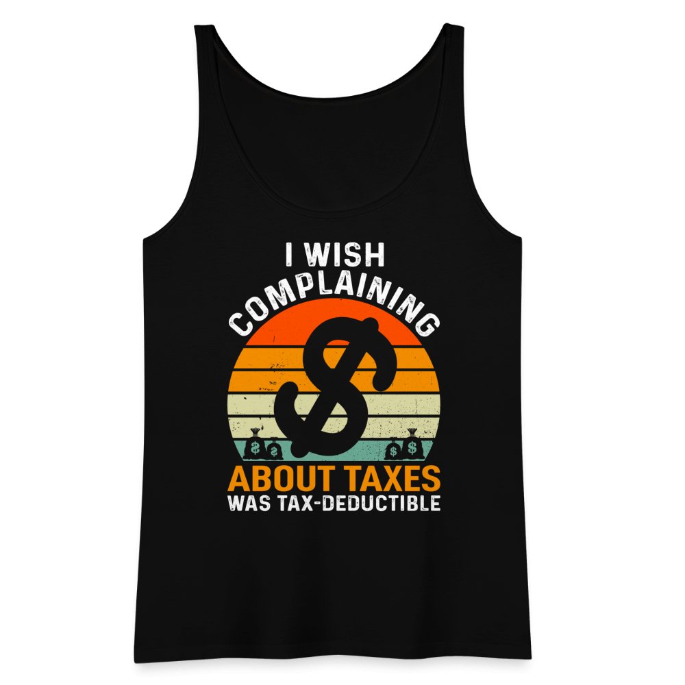 I Wish Complaining About Taxes Was Tax Deductible Women’s Premium Tank Top - black