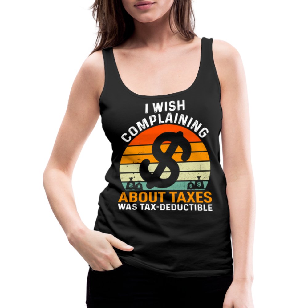 I Wish Complaining About Taxes Was Tax Deductible Women’s Premium Tank Top - option1# - Women’s Premium Tank Top | Spreadshirt 917