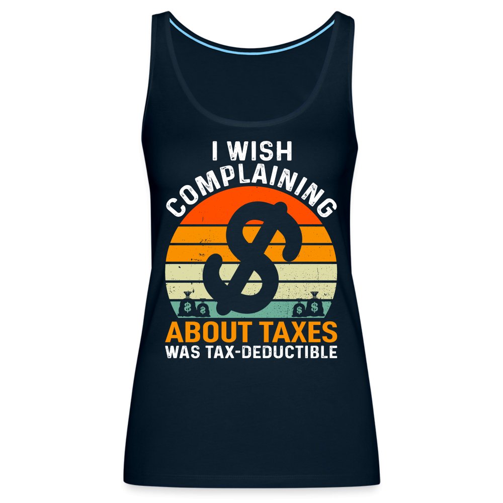 I Wish Complaining About Taxes Was Tax Deductible Women’s Premium Tank Top - deep navy