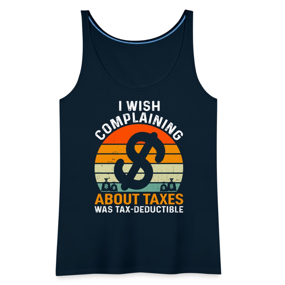 I Wish Complaining About Taxes Was Tax Deductible Women’s Premium Tank Top - deep navy