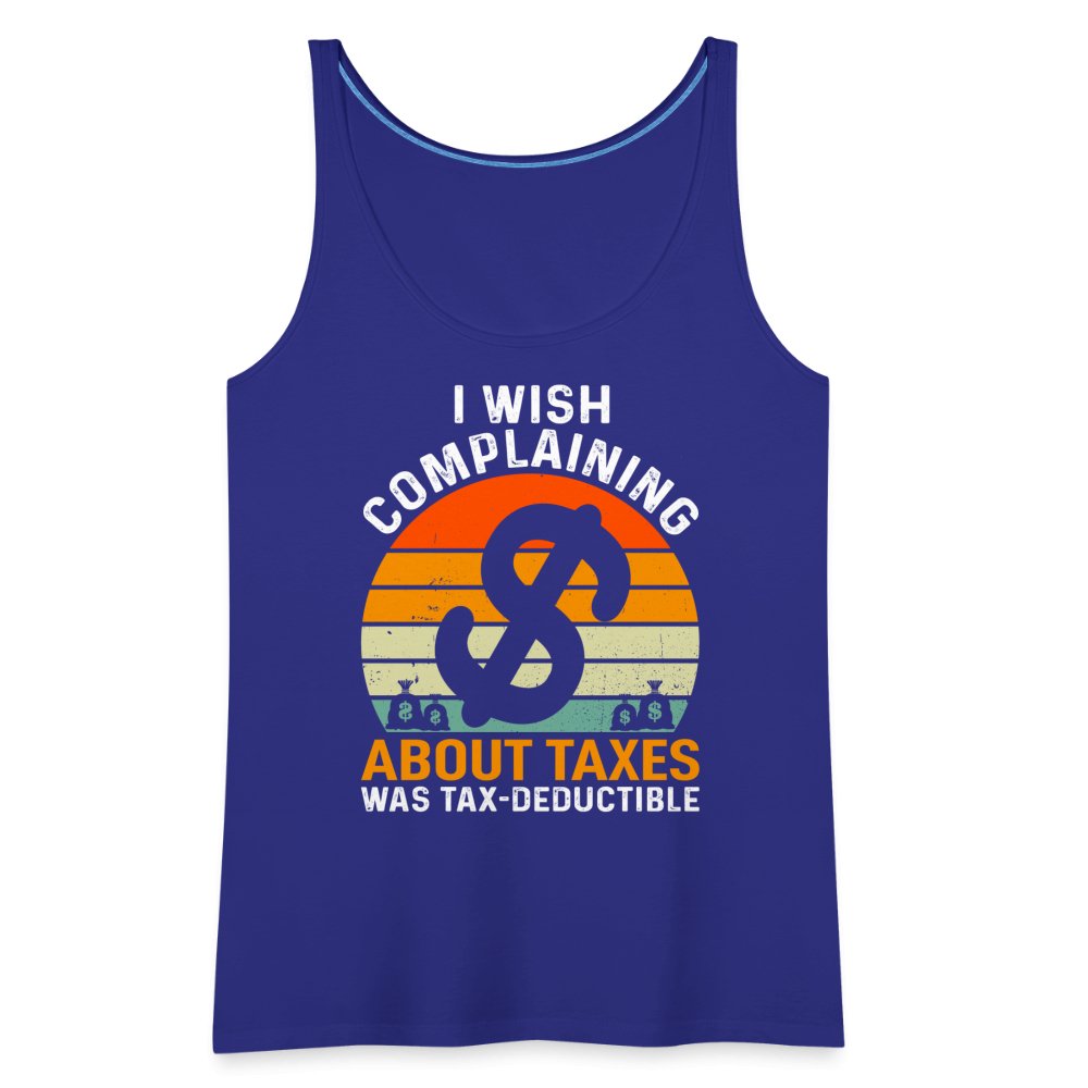 I Wish Complaining About Taxes Was Tax Deductible Women’s Premium Tank Top - royal blue