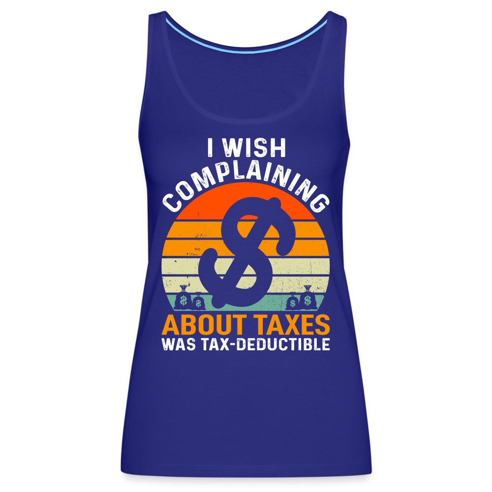 I Wish Complaining About Taxes Was Tax Deductible Women’s Premium Tank Top - royal blue