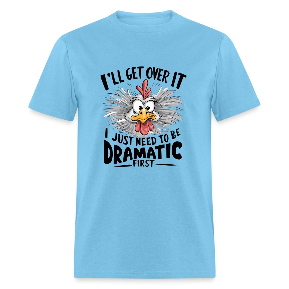 I'll Get Over It I Just Need To Be Dramatic First (Funny Chicken) T-Shirt - aquatic blue