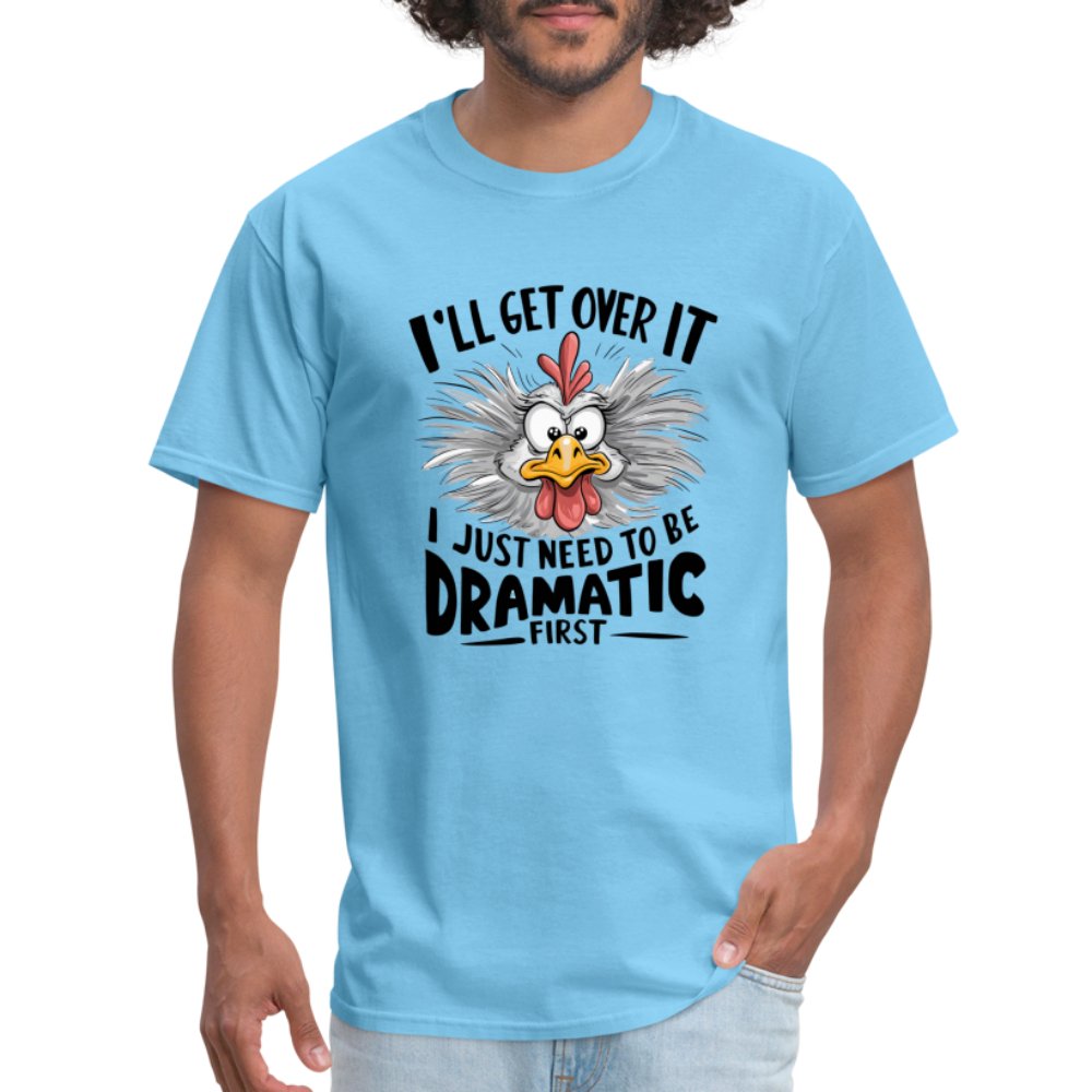 I'll Get Over It I Just Need To Be Dramatic First (Funny Chicken) T-Shirt - aquatic blue