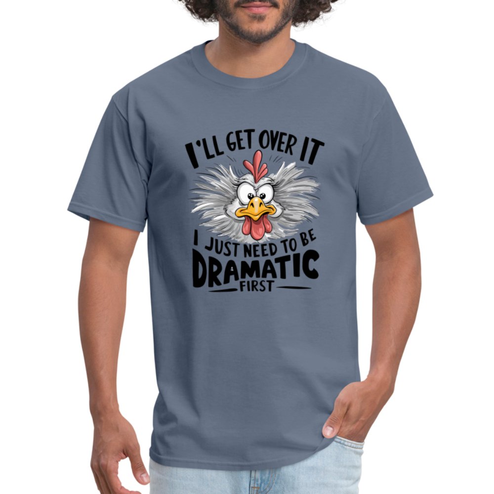 I'll Get Over It I Just Need To Be Dramatic First (Funny Chicken) T-Shirt - denim