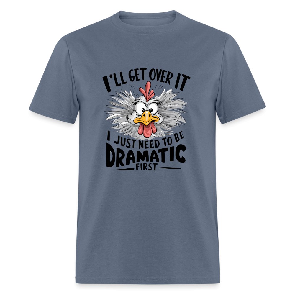 I'll Get Over It I Just Need To Be Dramatic First (Funny Chicken) T-Shirt - denim