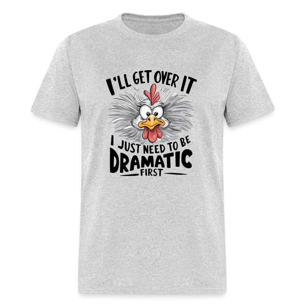 I'll Get Over It I Just Need To Be Dramatic First (Funny Chicken) T-Shirt - option1# - Unisex Classic T-Shirt | Fruit of the Loom 3930