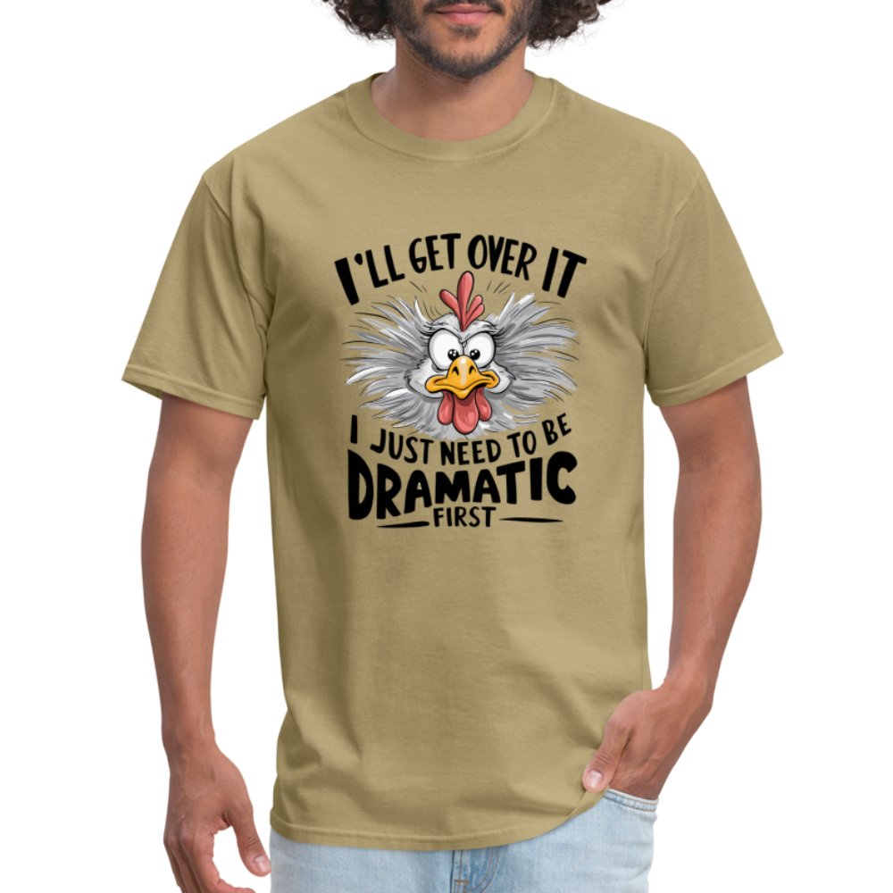 I'll Get Over It I Just Need To Be Dramatic First (Funny Chicken) T-Shirt - khaki