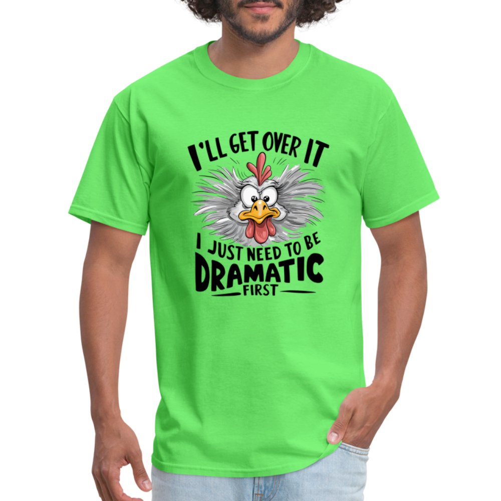 I'll Get Over It I Just Need To Be Dramatic First (Funny Chicken) T-Shirt - kiwi