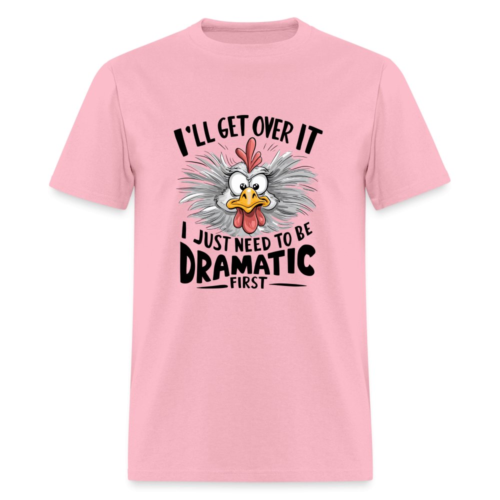 I'll Get Over It I Just Need To Be Dramatic First (Funny Chicken) T-Shirt - pink