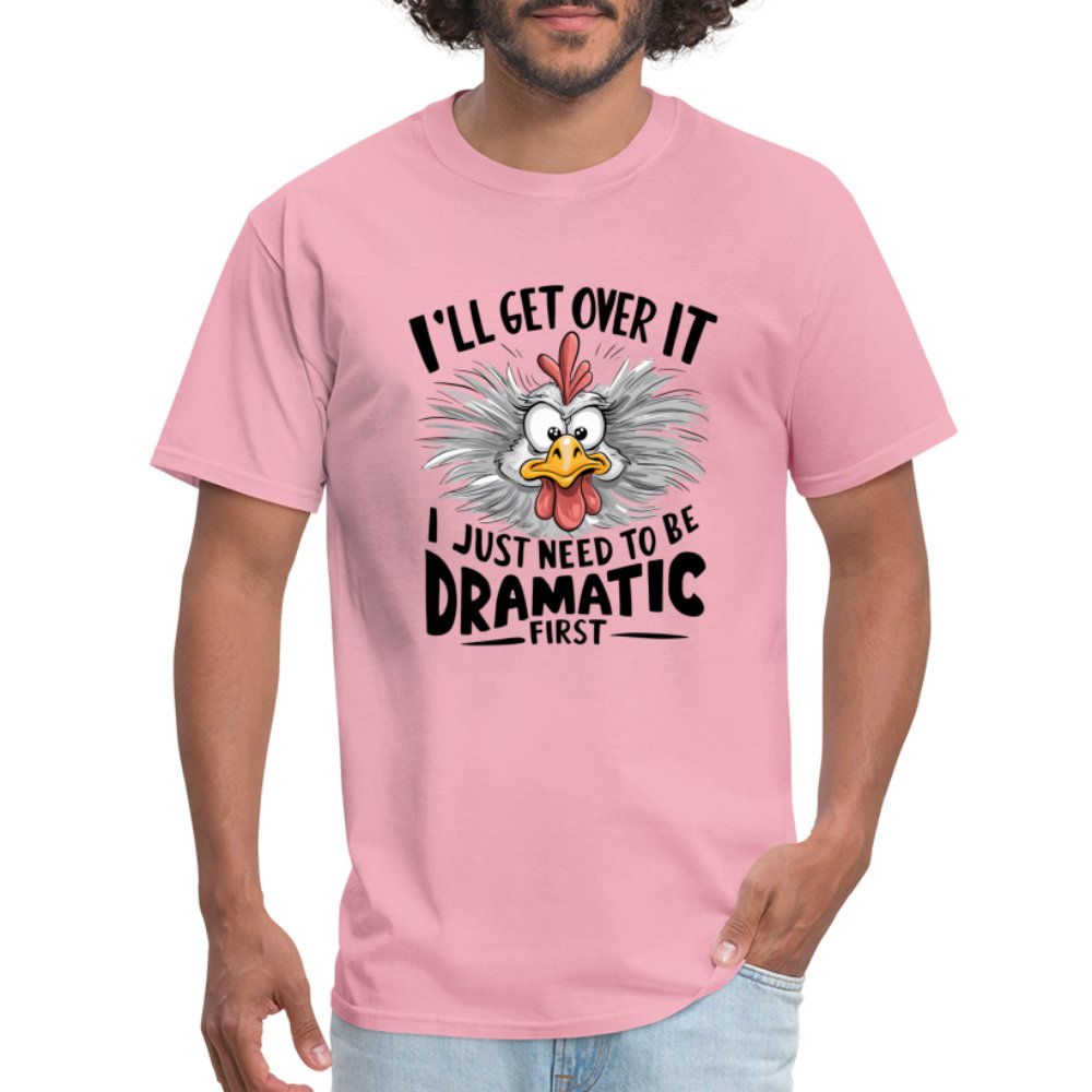 I'll Get Over It I Just Need To Be Dramatic First (Funny Chicken) T-Shirt - pink